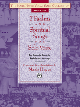 The Mark Hayes Vocal Solo Collection: 7 Psalms and Spiritual Songs for Solo Voice (Medium Low)