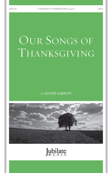 Our Songs of Thanksgiving by Larson Lloyd for SATB