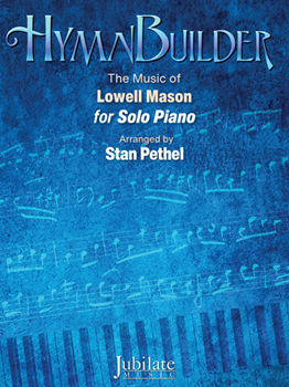 Hymnbuilder: The Music of Lowell Mason for Solo Piano